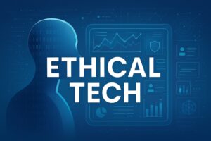 The Rise of Ethical Tech: Why Transparency Is Essential in 2025